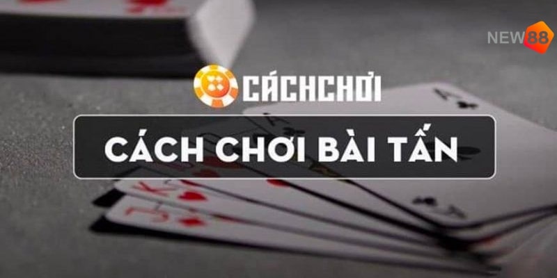 3 chiến thuật về cách chơi bài tấn